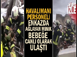 Havalimanı personeli Enkazda ağlayan minik bebeğe canlı olarak ulaştı