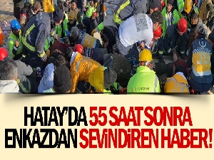 Hatay'da 55 saat sonra enkazdan sevindirici haber