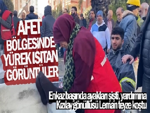 Afet bölgesinden yürek ısıtan görüntüler