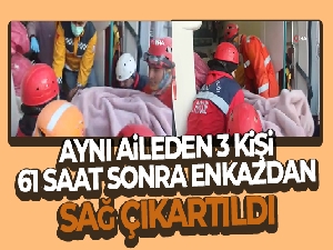 Aynı aileden 3 kişi, 61 saat sonra enkazdan sağ çıkartıldı