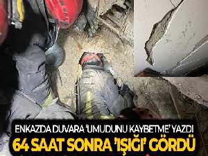 Enkazdayken duvara 'umudunu kaybetme' yazdı, 64 saat sonra ‘ışığı' gördü