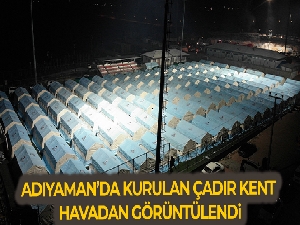Depremin hayatı felç ettiği Adıyaman'da kurulan çadır kent havadan görüntülendi