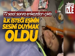 72 saat sonra enkazdan çıktı ilk isteği eşinin sesini duymak oldu