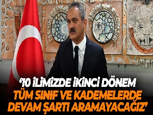 Bakan Özer: '10 ilimizde ikinci dönem tüm sınıf ve kademelerde devam şartı aramayacağız'