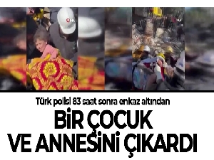 Türk polisi 83 saat sonra enkaz altından bir çocuk ve annesini çıkardı