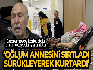 Depremzede korku dolu anları gözyaşlarıyla anlattı: 'Oğlum annesini sırtladı, sürükleyerek kurtardı'