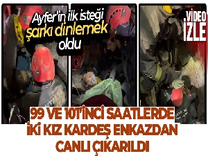 99 ve 101'inci saatlerde Maraş'ta iki kız kardeşi enkazdan canlı çıkarıldı