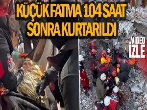 Küçük Fatma, 104 saat sonra enkazdan kurtarıldı