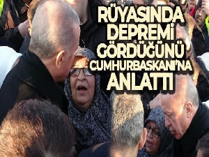 Rüyasında depremi gördüğünü Cumhurbaşkanı'na anlattı