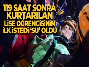 Enkazdan kurtarılan lise öğrencisinin ilk istedi ‘su' oldu