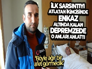 İlk sarsıntıyı atlatan, ikincisinde enkaz altında kalan depremzede o anları anlattı