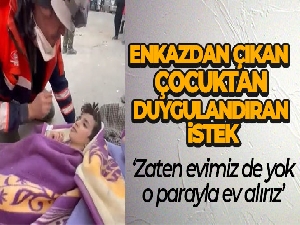 Enkazdan çıkan çocuktan duygulandıran istek