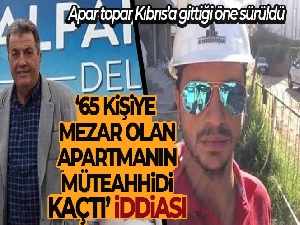 '65 kişiye mezar olan apartmanın müteahhidi kaçtı' iddiası