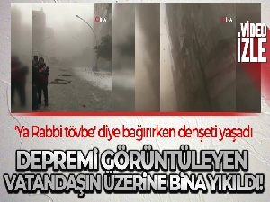 İkinci sarsıntı sırasında 'Ya Rabbi tövbe' diye bağırırken bina üzerine böyle yıkıldı