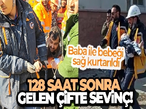 128'inci saatte çifte sevinç, baba ile bebeği sağ kurtarıldı