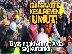 128'inci saatte kesilmeyen umut: 13 yaşındaki Ahmet Arda sağ kurtarıldı