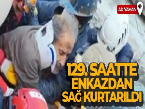 Adıyaman'da 129'uncu saatte enkazdan sağ kurtarıldı