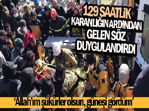 129 saatlik karanlığın ardından gelen 'Allah'ım şükürler olsun, güneşi gördüm' sesleri