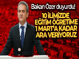 Bakan Özer duyurdu! 10 ilimizde eğitim öğretime 1 Mart'a kadar ara veriyoruz