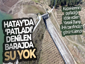 Hatay'da ‘patladı' denilen barajda su yok
