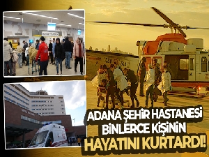 Adana Şehir Hastanesi binlerce kişinin hayatını kurtardı!