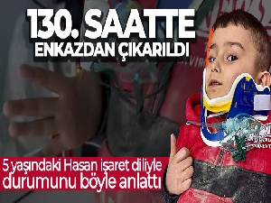 130. saatte enkazdan çıkan 5 yaşındaki Hasan işaret diliyle durumunu böyle anlattı