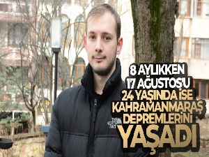 8 aylıkken 17 Ağustos'u, 24 yaşında ise Kahramanmaraş depremlerini yaşadı