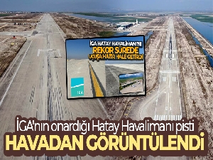 İGA'nın onardığı Hatay Havalimanı pisti havadan görüntülendi