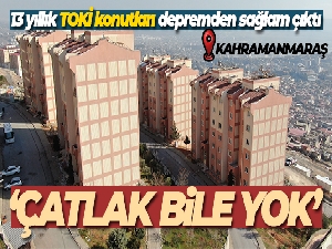 Kahramanmaraş'ta 13 yıllık TOKİ konutları depremden sağlam çıktı, çatlak bile yok