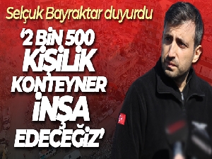 Bayraktar: 'Kahramanmaraş'ta 2 bin kişilik 520 konteyner inşa edeceğiz'