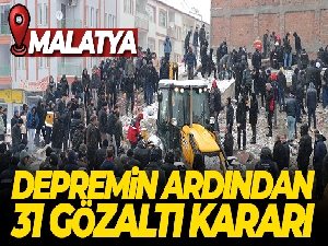 Depremin ardından 31 isme gözaltı kararı
