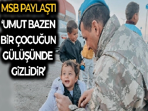 MSB: 'Umut bazen bir çocuğun gülüşünde gizlidir'