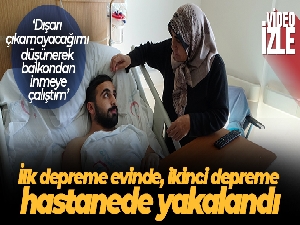 İlk depreme evinde, ikinci depreme hastanede yakalandı