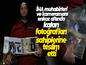 İHA muhabirleri ve kameramanı enkaz altında kalan fotoğrafları sahiplerine teslim etti