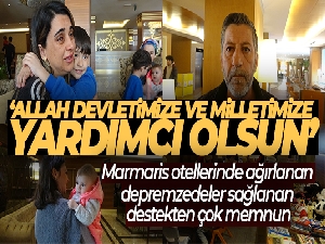 Marmaris otellerinde ağırlanan depremzedeler sağlanan destekten çok memnun