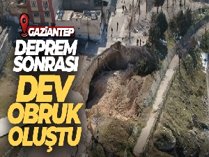 Gaziantep'te deprem sonrası dev obruk oluştu