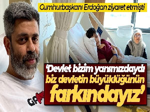 Cumhurbaşkanı Erdoğan ziyaret etmişti: 'Devlet bizim yanımızdaydı, biz devletin büyüklüğünün farkındayız'