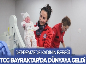 Depremzede kadının bebeği, TCG Bayraktar'da dünyaya geldi