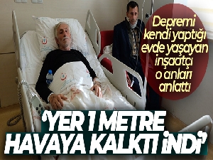 Depremi kendi yaptığı evde yaşayan inşaatçı o anları anlattı