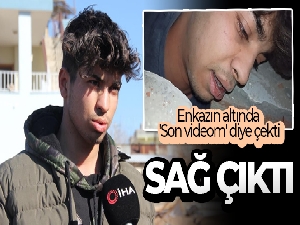 Enkazın altında 'Son videom' diye çekti, enkazdan sağ çıktı