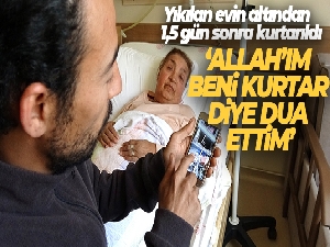 Enkaz altında yaşadıklarını anlattı: 'Allah'ım beni kurtar diye dua ettim'