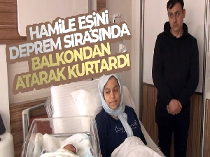 9 aylık hamile eşini deprem sırasında balkondan atarak kurtardı