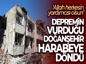Depremin vurduğu Doğanşehir, harabeye döndü