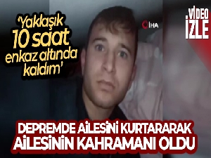 Depremde bebeğini ve ailesini kurtararak ailesinin kahramanı oldu