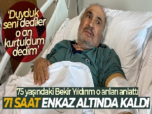 71 saat enkaz altında kaldı: 'Duyduk seni' dediler o an 'kurtuldum' dedim'