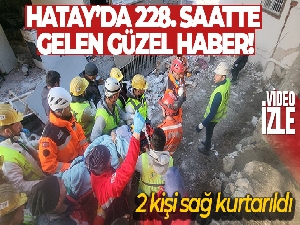 Hatay'da 228. saatte 2 kişi sağ kurtarıldı