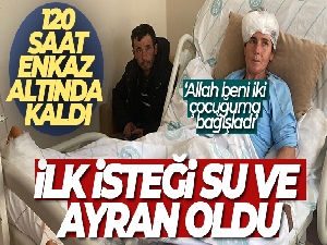 Enkazdan çıktıktan sonra aklına ilk gelen soğuk ayran oldu
