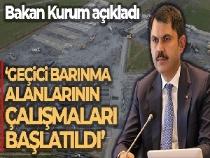 Bakan Kurum: 'Kurulacak geçici barınma alanlarının yanı sıra kalıcı konutlar için de çalışmalar başlatıldı'
