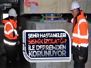 Şehir hastaneleri ‘sismik izolatör' ile depremden korunuyor