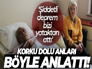 Depremden sağ kurtulan kadın: 'Şiddetli deprem bizi yataktan attı'